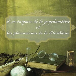 Les Enigmes de la Psychométrie et les Phénomènes de la Télesthésie